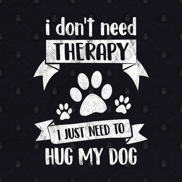 I Don't Need Therapy I Just Need to Hug My Dog Funny Puppy Lover by wygstore